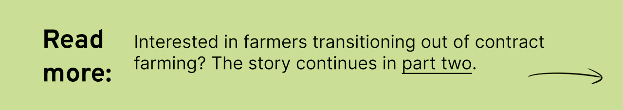 Read more: Interested in farmers transitioning out of contract farming? The story continues in part two.