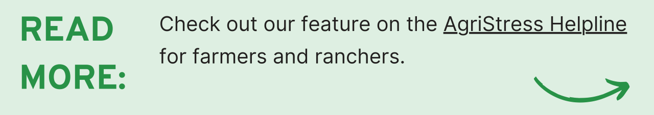 Read More: Check out our feature on the AgriStress Helpline for farmers and ranchers.