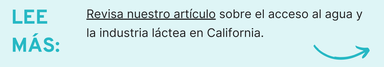 Lee Mas: Revisa nuestro artículo sobre el acceso al agua y la industria láctea en California.