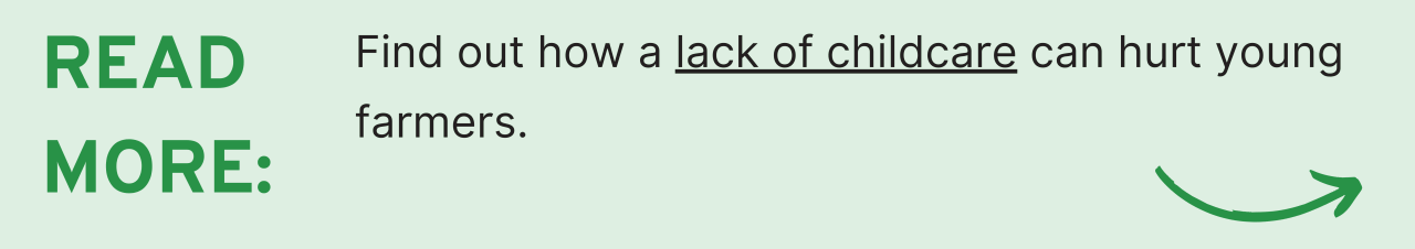 READ MORE: Find out how a lack of childcare can hurt young farmers.